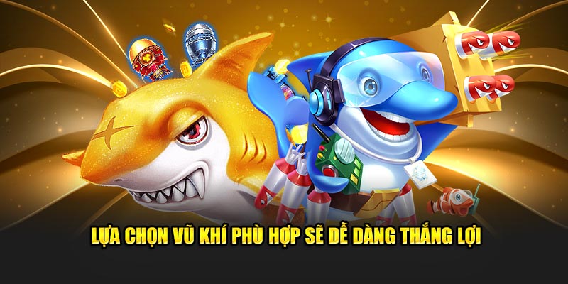 Lựa chọn vũ khí phù hợp sẽ dễ dàng thắng lợi