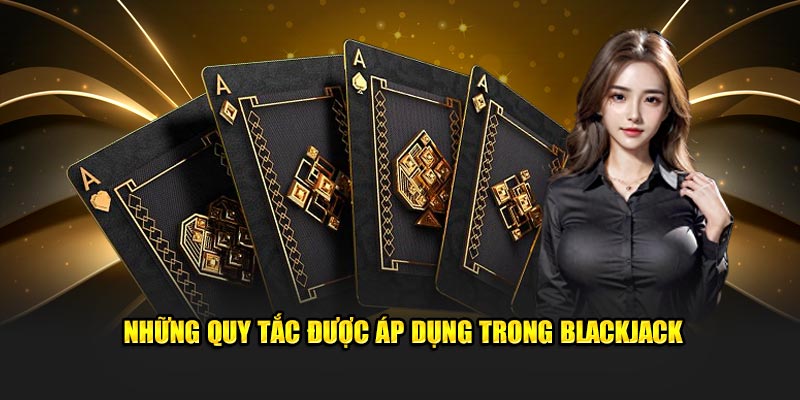 Những nguyên tắc được sử dụng trong blackjack